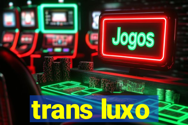 trans luxo